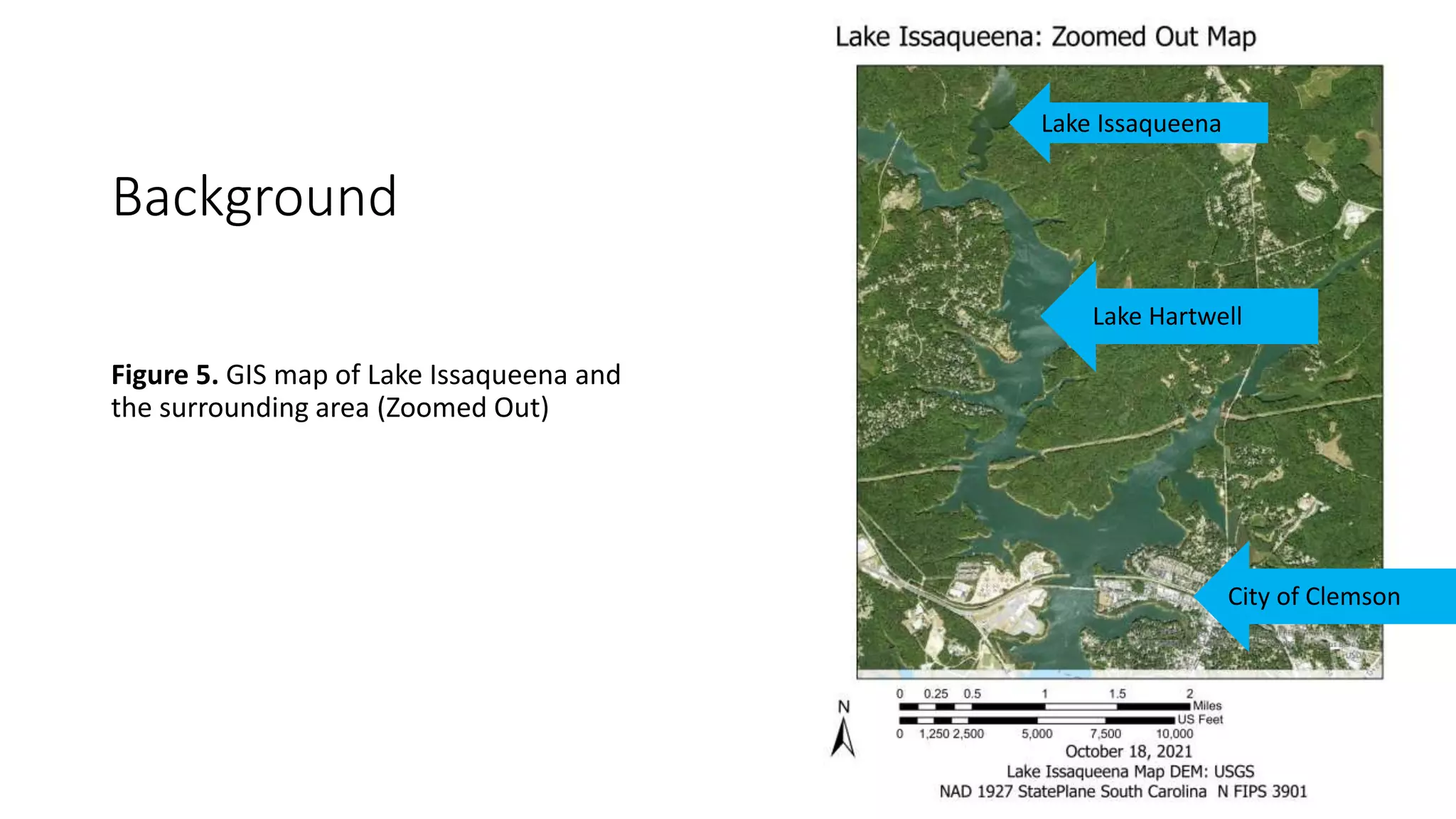 Background
Figure 5. GIS map of Lake Issaqueena and
the surrounding area (Zoomed Out)
Lake Issaqueena
Lake Hartwell
City of Clemson
 