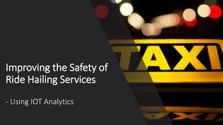 Improving the Safety of
Ride Hailing Services
- Using IOT Analytics
 