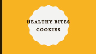 HEALTHY BITES
COOKIES
 