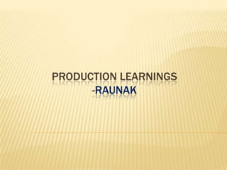 PRODUCTION LEARNINGS
-RAUNAK

 