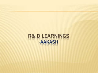 R& D LEARNINGS
-AAKASH

 
