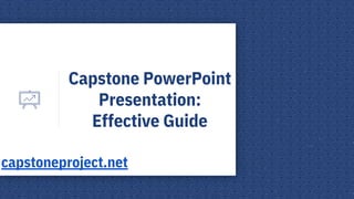 Capstone PowerPoint
Presentation:
Effective Guide
capstoneproject.net
 