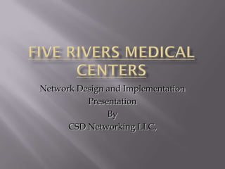 Network Design and Implementation
          Presentation
               By
      CSD Networking LLC,
 