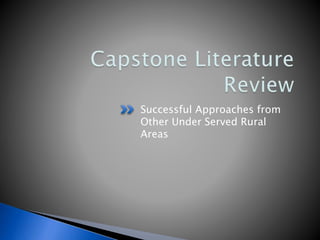 Successful Approaches from
Other Under Served Rural
Areas
 