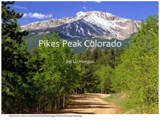 Pikes Peak Colorado
By: Liz Morgan
http://www.visitcos.com/sites/default/files/images/PikesPeakRampartRoad.jpg
 