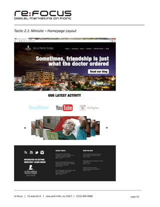 ____________________________________________________________________________________________________
___________________________________________________________________________
re:focus | 15 walcott st | new york mills, ny 13417 | (315) 404-9968 page 62
Tactic 2.1: Minisite – Homepage Layout
 