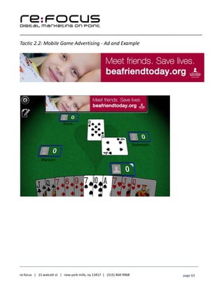 ____________________________________________________________________________________________________
___________________________________________________________________________
re:focus | 15 walcott st | new york mills, ny 13417 | (315) 404-9968 page 63
Tactic 2.2: Mobile Game Advertising - Ad and Example
 