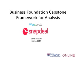 Business Foundation Capstone
Framework for Analysis
Ganesh Gavali
March 2017
Worxcycle
 