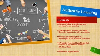 9
Elements
Includes other strategies such as
problem-based learning
Often includes collaborative tasks
that asks students to solve a problem
Focuses on learning that is
meaningful to the students’ real-lives
 Promotes real-world problems that
connect to the student futures
(Di Blas, 2022)
Reflection opportunities
 