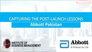 CAPTURING THE POST-LAUNCH LESSONS
Abbott Pakistan
 