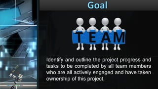 Identify and outline the project progress and
tasks to be completed by all team members
who are all actively engaged and have taken
ownership of this project.
CONCEPTS AND DESIGNS TECH
 