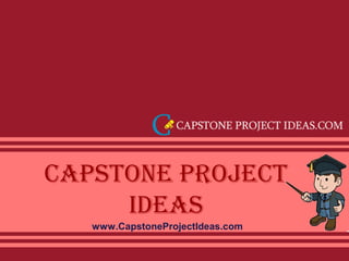 Capstone projeCt
Ideas
www.CapstoneProjectIdeas.com
 