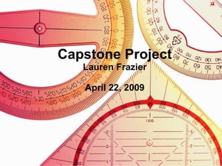 Capstone Project Lauren Frazier April 22, 2009 
