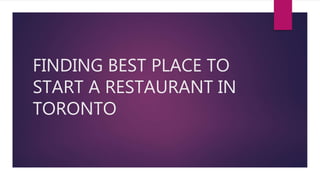FINDING BEST PLACE TO
START A RESTAURANT IN
TORONTO
 