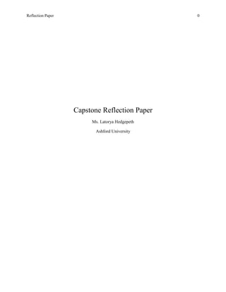 Reflection Paper                                0




                   Capstone Reflection Paper
                        Ms. Latorya Hedgepeth

                          Ashford University
 