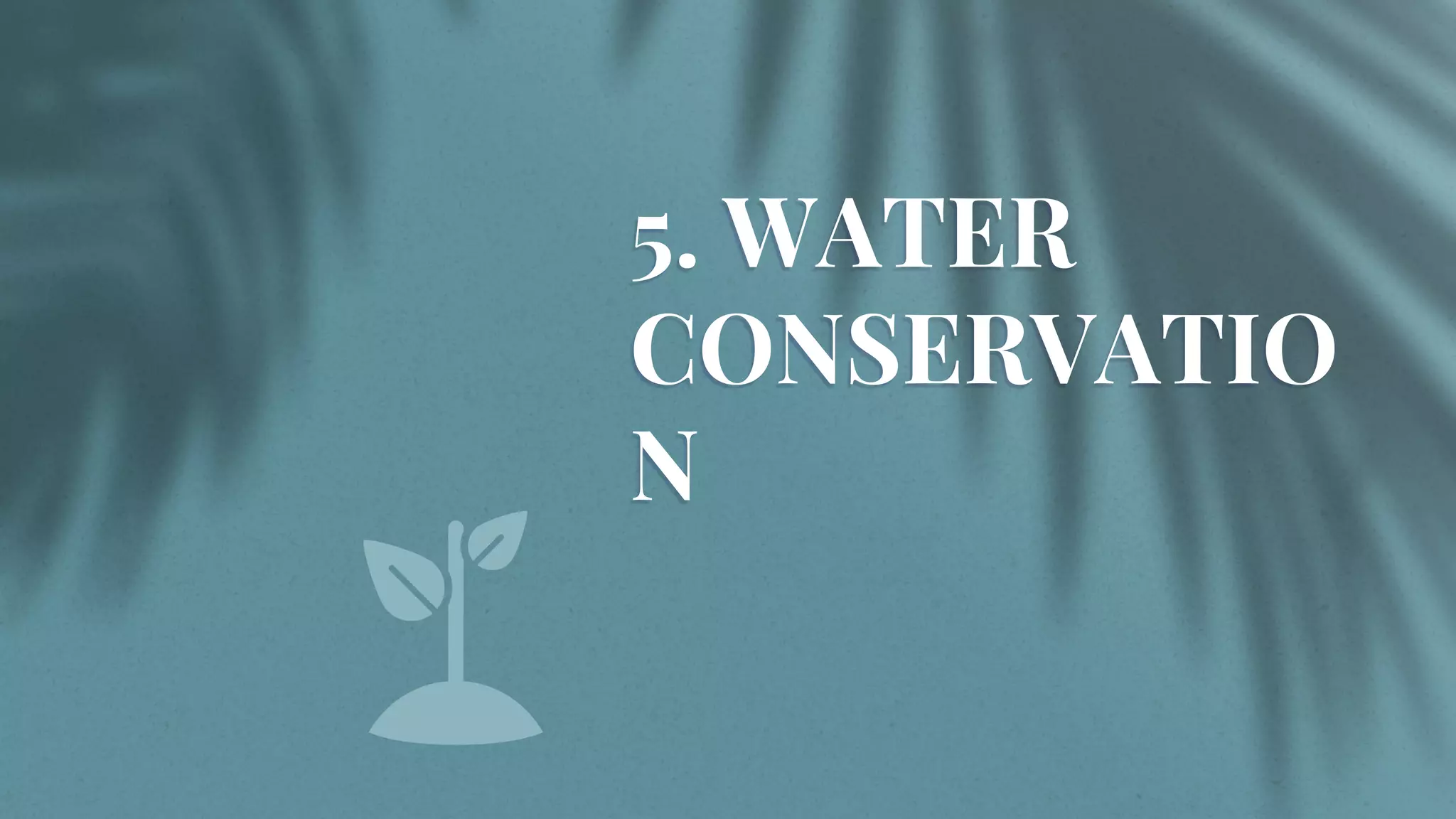 5. WATER
CONSERVATIO
N
 