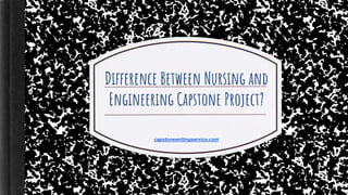Difference Between Nursing and
Engineering Capstone Project?
capstonewritingservice.com
 