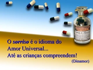 O  sorriso  é o idioma do  Amor Universal...  Até as crianças compreendem! (Dinamor) 