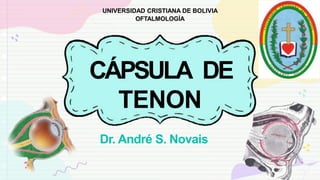 Dr. André S. Novais
CÁPSULA DE
TENON
UNIVERSIDAD CRISTIANA DE BOLIVIA
OFTALMOLOGÍA
 