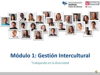 Módulo 1: Gestión Intercultural
        Trabajando en la diversidad
 