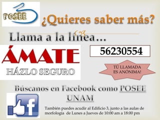 
También puedes acudir al Edificio 3, junto a las aulas de
morfología de Lunes a Jueves de 10:00 am a 18:00 pm
TÚ LLAMADA
ES ANÓNIMA!
56230554
 