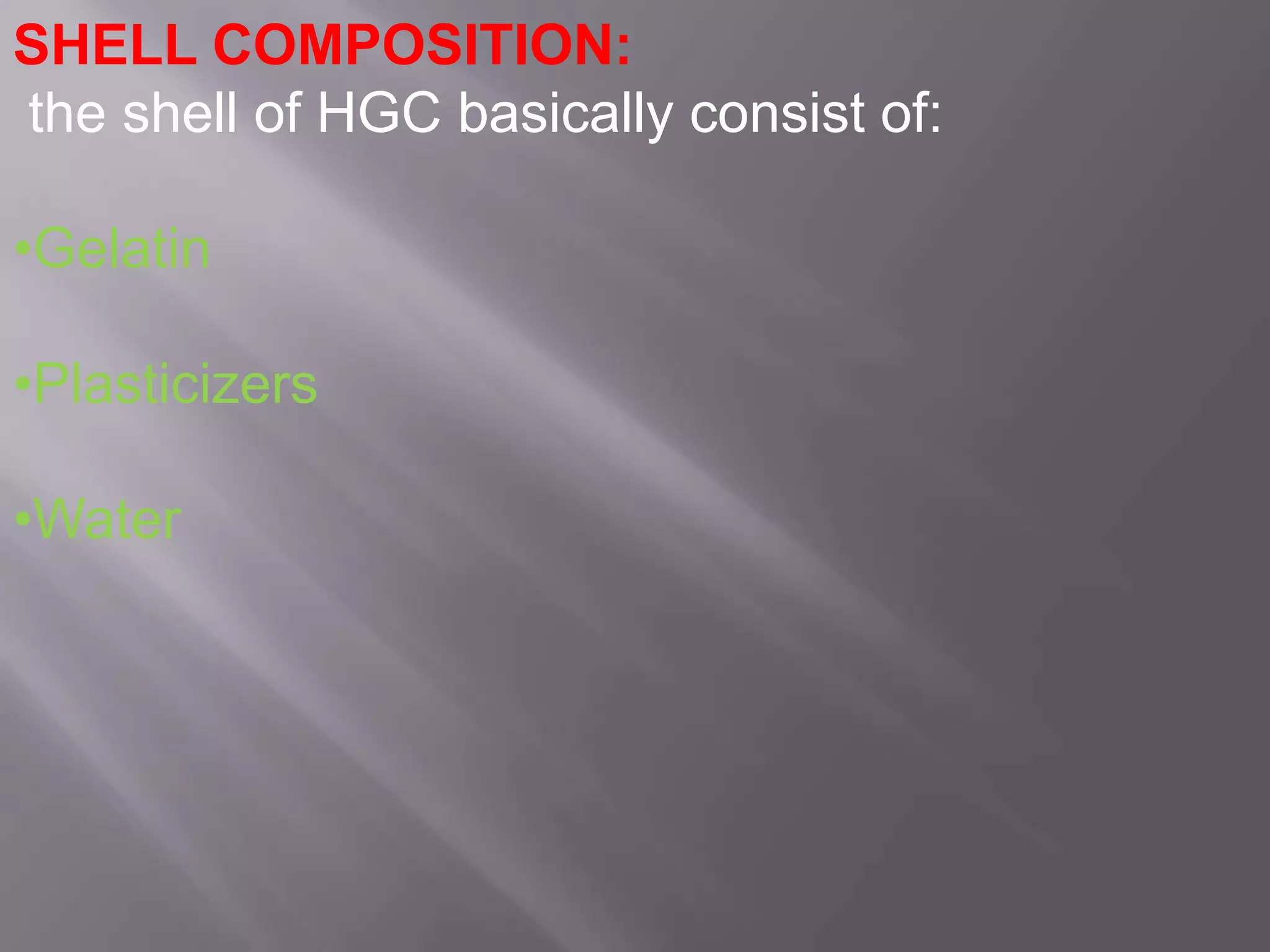 SHELL COMPOSITION:
the shell of HGC basically consist of:
•Gelatin

•Plasticizers
•Water

 
