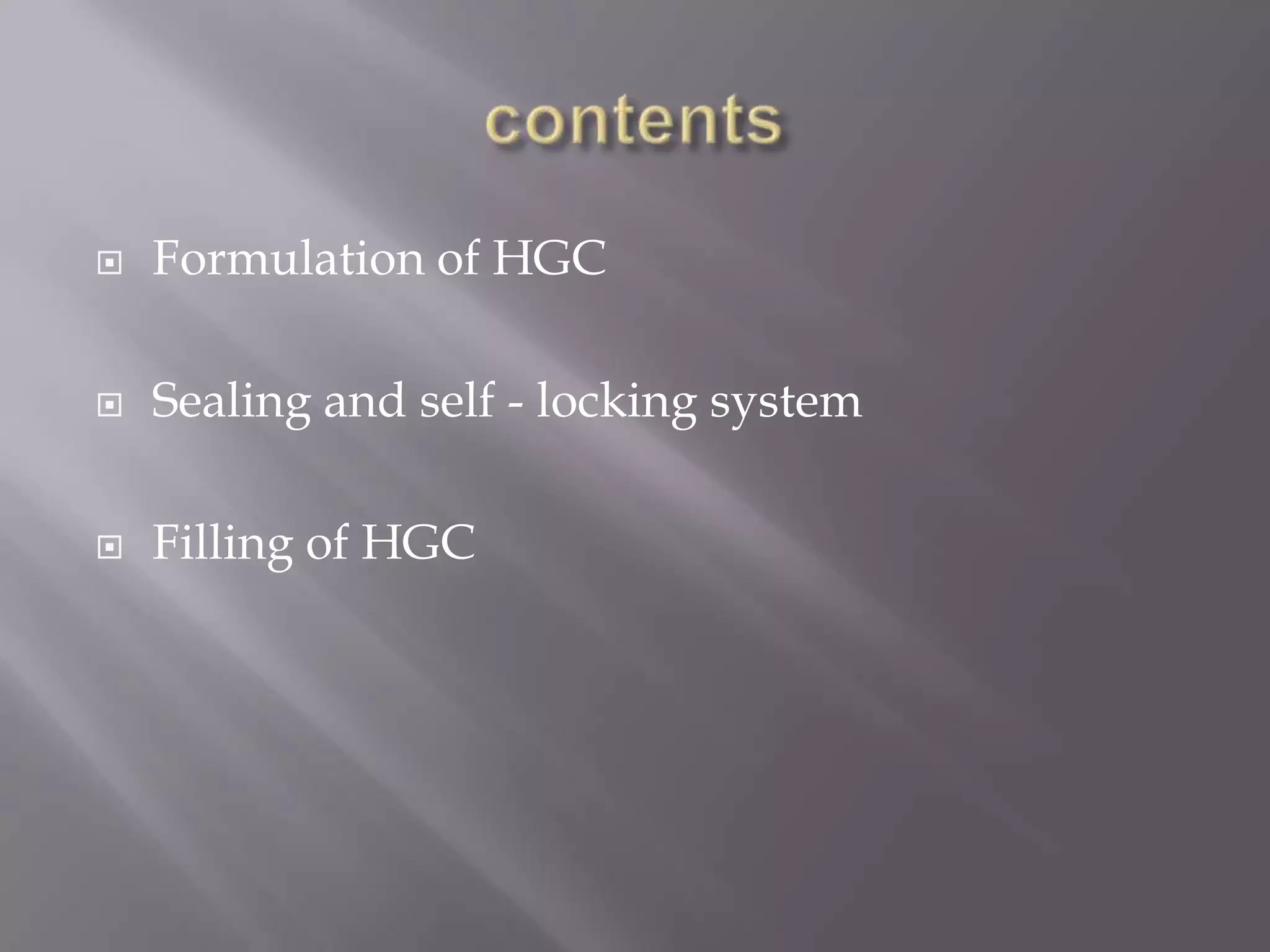 

Formulation of HGC



Sealing and self - locking system



Filling of HGC

 