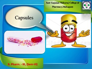Capsules
B. Pharm. - III, (Sem-VI)
Sant Gajanan Maharaj College of
Pharmacy,Mahagaon
 