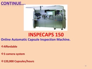 Online Automatic Capsule Inspection Machine.
Affordable
3 camera system
120,000 Capsules/hours
INSPECAPS 150
66
 