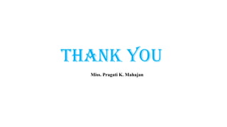 Thank you
Miss. Pragati K. Mahajan
 