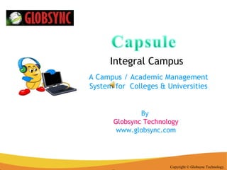 Integral Campus Copyright © Globsync Technology. A Campus / Academic Management System for  Colleges & Universities By  Globsync Technology www.globsync.com 