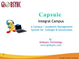 Integral Campus Copyright © Globsync Technology. A Campus / Academic Management System for  Colleges & Universities By  Globsync Technology www.globsync.com 