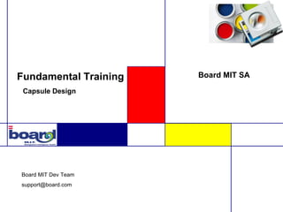 Fundamental Training   Board MIT SA

 Capsule Design




Board MIT Dev Team
support@board.com
 