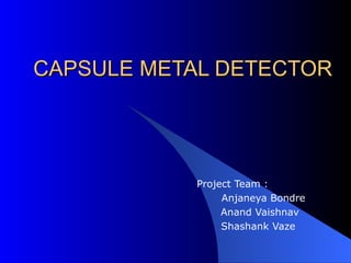 CAPSULE METAL DETECTOR ,[object Object],[object Object],[object Object],[object Object]