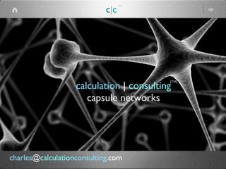 calculation | consulting
capsule networks
(TM)
c|c
(TM)
charles@calculationconsulting.com
 