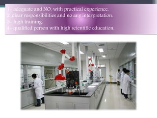 1- adequate and NO. with practical experience.
2-clear responsibilities and no any interpretation.
3- high training.
4- qualified person with high scientific education.
 