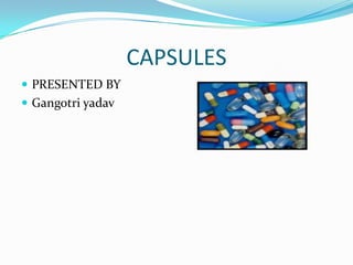 CAPSULES
 PRESENTED BY
 Gangotri yadav
 