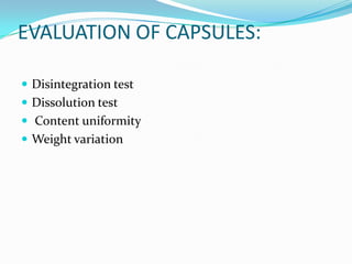 EVALUATION OF CAPSULES:
 Disintegration test
 Dissolution test
 Content uniformity
 Weight variation
 