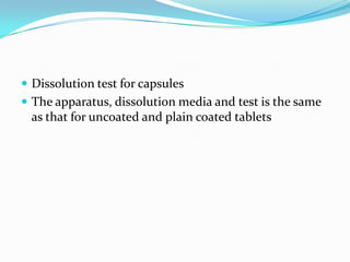  Dissolution test for capsules
 The apparatus, dissolution media and test is the same
as that for uncoated and plain coated tablets
 