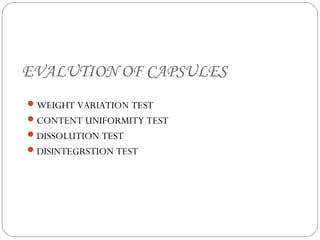 EVALUTION OF CAPSULES
WEIGHT VARIATION TEST
CONTENT UNIFORMITY TEST
DISSOLUTION TEST
DISINTEGRSTION TEST
 