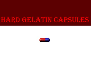 Hard gelatin capsules
 