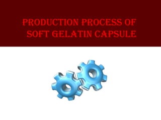 production process of
soft gelatin capsule
 
