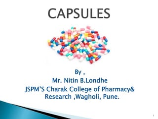By ,
Mr. Nitin B.Londhe
JSPM’S Charak College of Pharmacy&
Research ,Wagholi, Pune.
1
 