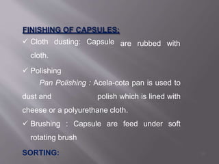 are rubbed with
 Cloth dusting: Capsule
cloth.
 Polishing
Pan Polishing : Acela-cota pan is used to
dust and polish which is lined with
cheese or a polyurethane cloth.
 Brushing : Capsule are feed under soft
rotating brush
SORTING: 38
 