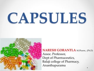 CAPSULES
NARESH GORANTLA M.Pharm., (Ph.D)
Assoc. Professor,
Dept of Pharmaceutics,
Balaji college of Pharmacy,
Ananthapuramu
 