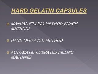  MANUAL FILLING METHOD(PUNCH
METHOD)
 HAND OPERATED METHOD
 AUTOMATIC OPERATED FILLING
MACHINES
 