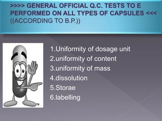 1.Uniformity of dosage unit
2.uniformity of content
3.uniformity of mass
4.dissolution
5.Storae
6.labelling
 
