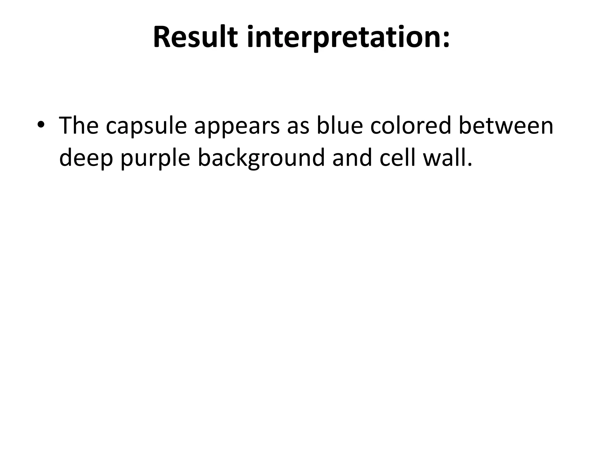 Result interpretation:
• The capsule appears as blue colored between
deep purple background and cell wall.
 