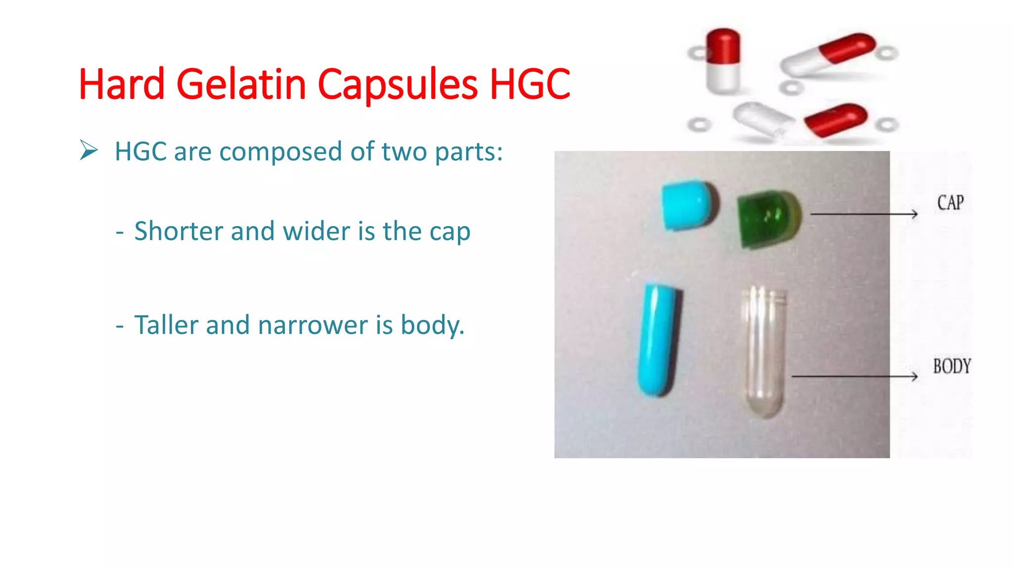 Hard Gelatin Capsules HGC
 HGC are composed of two parts:
- Shorter and wider is the cap
- Taller and narrower is body.
 