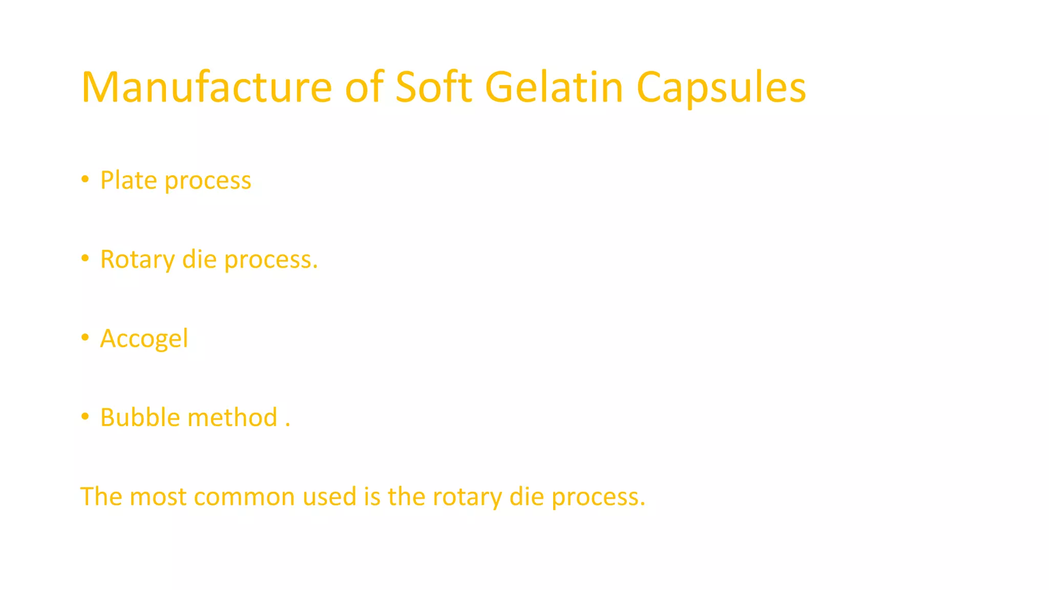 Manufacture of Soft Gelatin Capsules
• Plate process
• Rotary die process.
• Accogel
• Bubble method .
The most common used is the rotary die process.
 